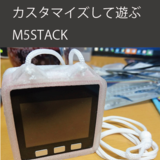 カスタマイズして遊ぶM5Stack
