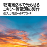 乾電池2本で光らせるニキシー管電源の製作　低入力電圧へのア...