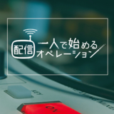 1人で始める配信オペレーション!