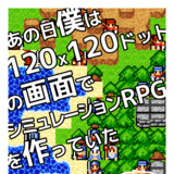 あの日僕は 120x120ドットの画面で シミュレーションRPG を作...